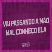 Vai Passando a Mão - Mal Conheço Ela