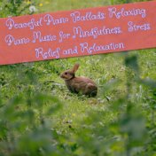Peaceful Piano Ballads: Relaxing Piano Music for Mindfulness,  Stress Relief and Relaxation