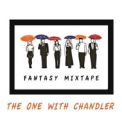 Friends Fantasy Mixtape - The One With Chandler