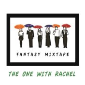 Friends Fantasy Mixtape - The One With Rachel