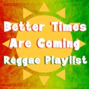 Better Times Are Coming Reggae Playlist