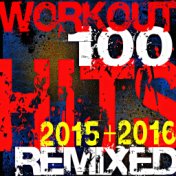 Workout 100 Hits Remixed 2015 + 2016