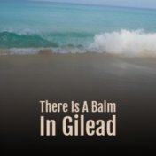 There Is A Balm In Gilead