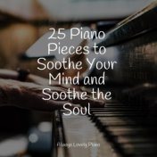 25 Piano Pieces to Soothe Your Mind and Soothe the Soul