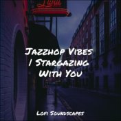 Jazzhop Vibes | Stargazing With You