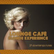 Lounge Cafè Blonde Experience (25 Downtempo Tunes)