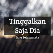 Tinggalkan Saja Dia