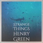 Strange Things Henry Green