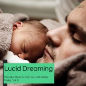 Lucid Dreaming - Peaceful Music To Help You Fall Asleep Faster, Vol. 5