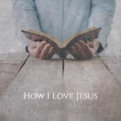 How I Love Jesus