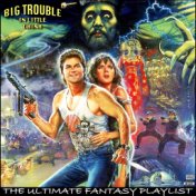 Big Trouble In Little China The Ultimate Fantasy Playlist