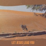 Let Jesus Lead You