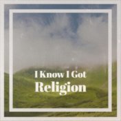 I Know I Got Religion