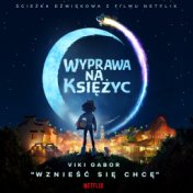 Wznieść Się Chcę (z filmu Netflix "Wyprawa Na Księżyc”)