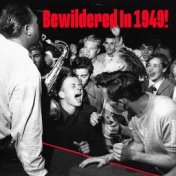 Bewildered in 1949! Wild R&B Hits