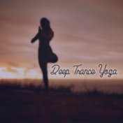 Deep Trance Yoga - Find Your Inner Mantra and Practice Asanas, Stretching, Meditation Time, Pilates in Mind, Awaken Your Energy,...