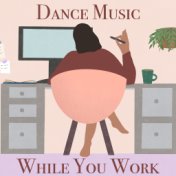 Dance Music While You Work