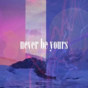 Never Be Yours