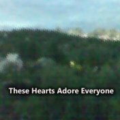 These Hearts Adore Everyone