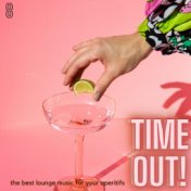 Time Out! (The Best Lounge Music For Your Aperitifs (Volume 8))