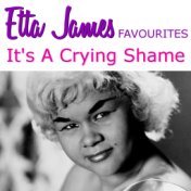 It's A Crying Shame Etta James Favourites