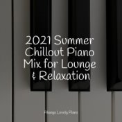 2021 Summer Chillout Piano Mix for Lounge & Relaxation