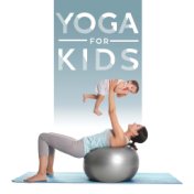 Yoga for Kids (Music for Exercises to Strengthen Toddler's Body, Increase Coordination and Flexibility)