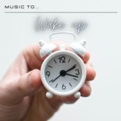 Music To... Wake Up