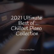 2021 Ultimate Best of Chillout Piano Collection