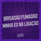 Brisadão Fumadão - Minha Ex na Ligação