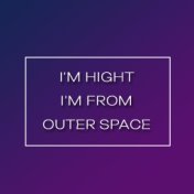 I'm Hight I'm from Outer Space