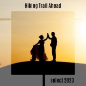 Hiking Trail Ahead Select 2023