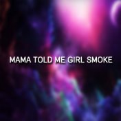 Mama Told Me Girl Smoke