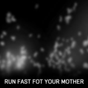 Run Fast Fot Your Mother