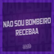 Não Sou Bombeiro - Recebaa