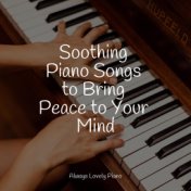 Soothing Piano Songs to Bring Peace to Your Mind