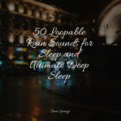 50 Loopable Rain Sounds for Sleep and Ultimate Deep Sleep
