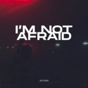 I'm not afraid