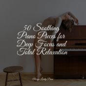 50 Soothing Piano Pieces for Deep Focus and Total Relaxation