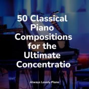 50 Classical Piano Compositions for the Ultimate Concentration