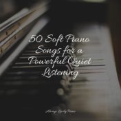 50 Soft Piano Songs for a Powerful Quiet Listening