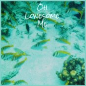 Oh Lonesome Me