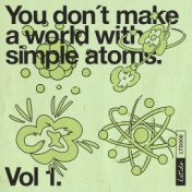 You Don't Make a World with Simple Atoms, Vol. 1