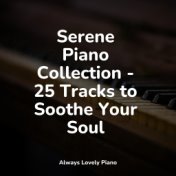 Serene Piano Collection - 25 Tracks to Soothe Your Soul