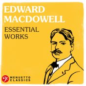 Edward MacDowell: Essential Works