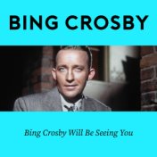 Bing Crosby Will Be Seeing You