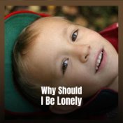 Why Should I Be Lonely