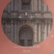 Love Entered The Iron Door