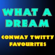 What A Dream Conway Twitty Favourites