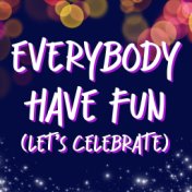 Everybody Have Fun (Let's Celebrate)